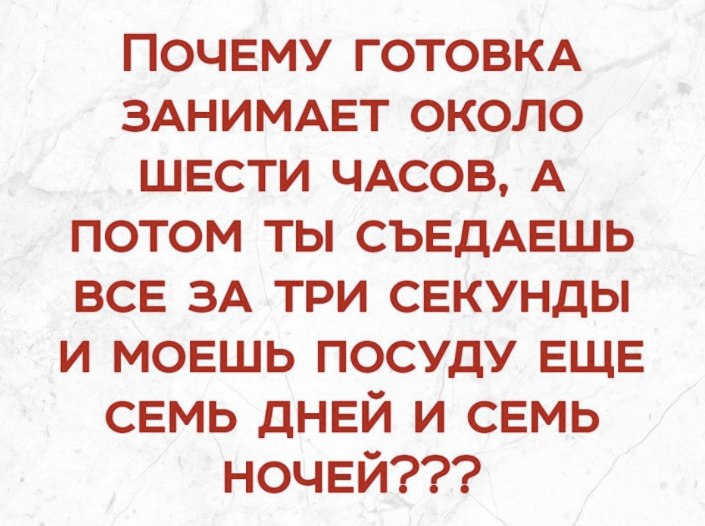 Почвму ГОТОВКА зднимдвт около швсти ЧАСОВ А потом ты СЬЕДАЕШЬ все ЗА три секунды и мовшь посуду ЕЩЕ семь ДНЕЙ и СЕМЬ ночей