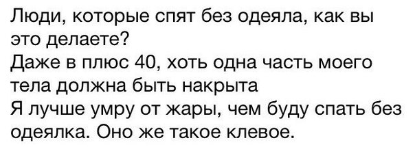Люди которые спят без одеяла как вы это делаете Даже в плюс 40 хоть одна часть моего тела должна быть накрыта Я лучше умру от жары чем буду спать без одеяпка Оно же такое клевое