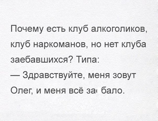 Почему есть клуб алкоголиков кпуб наркоманов но нет клуба заебавшихся Типа Здравствуйте меня зовут Олег и меня всё за бапо
