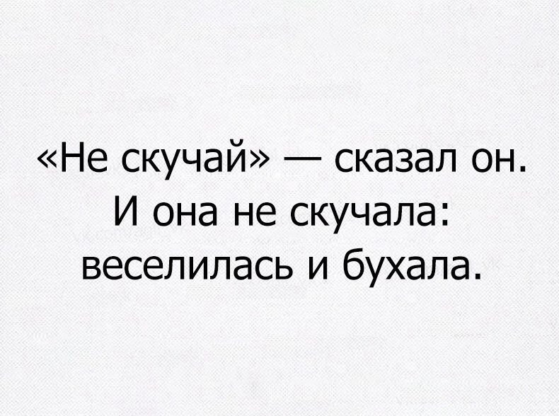Не скучай сказал он И она не скучала веселилась и бухала