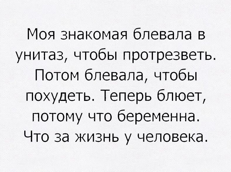 Моя знакомая бпевапа в унитаз чтобы протрезветь Потом блевапа чтобы похудеть Теперь блюет потому что беременна Что за жизнь у человека