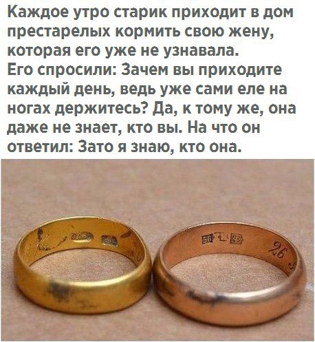 Каждое утро старик приходит в дом престарелых кормить свою жену которая его уже не узнавала Его спросили Зачем вы приходите каждый день ведь уже сами еле на ногах держитесь да к тому же она даже не знает КТО ВЫ На ЧТО ОН ответил Зато я знаю кто она