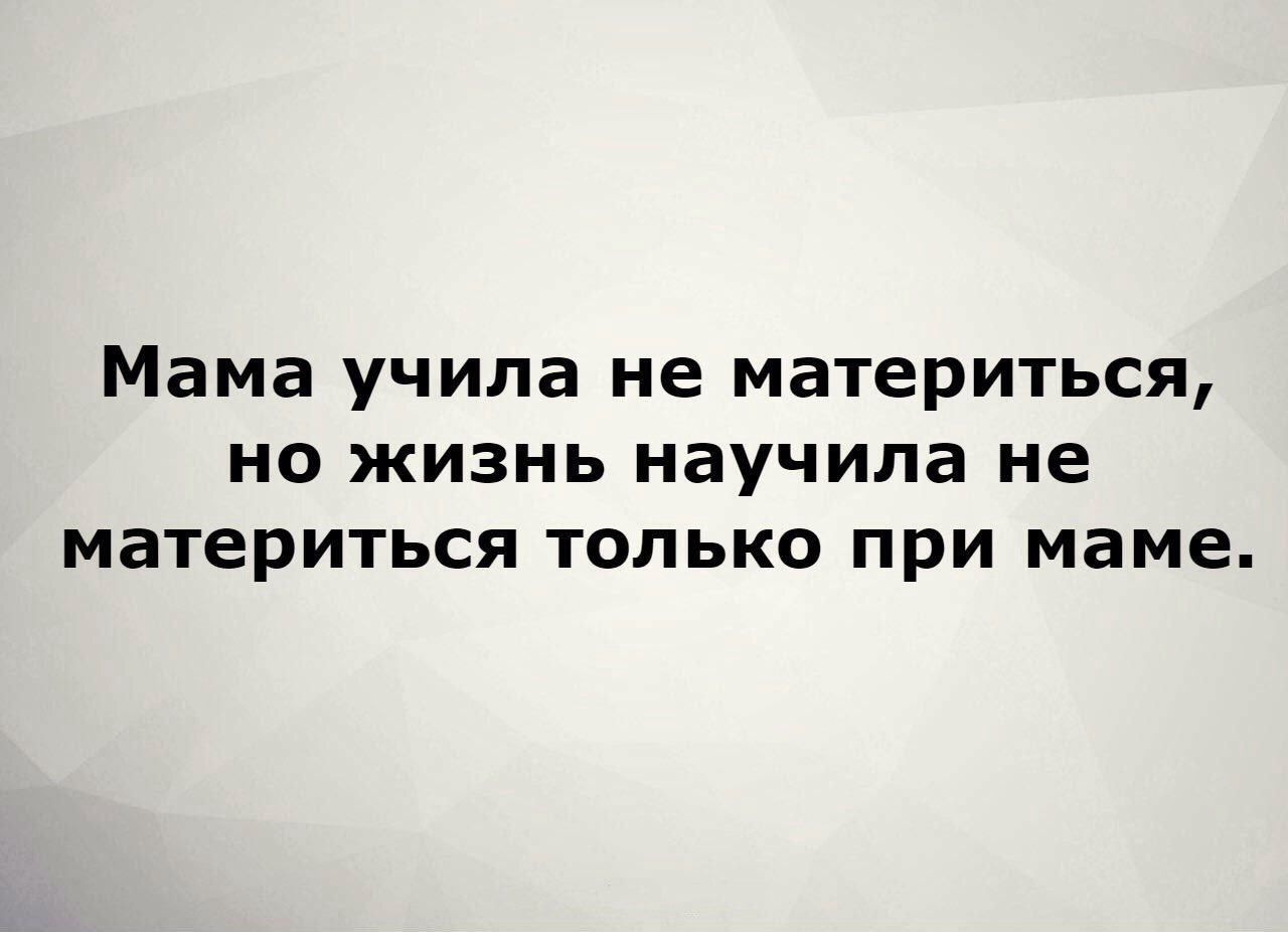 Мама учила не материться но жизнь научила не материться только при маме
