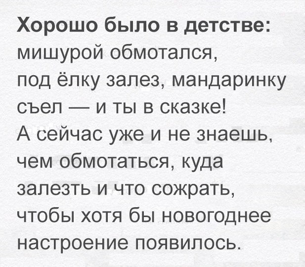 Хорошо было в детстве мишурой обмотапся под ёлку залез мандаринку съел и ты в сказке А сейчас уже и не знаешь чем обмотаться куда залезть и что сожрать чтобы хотя бы новогоднее настроение появилось