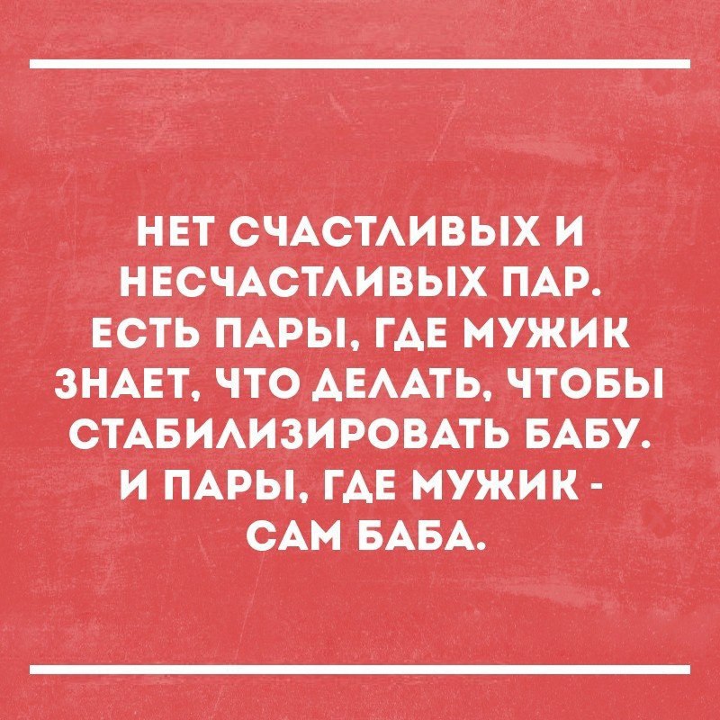 НЕТ СЧАСТАИВЫХ И НЕСЧАСТАИВЫХ ПАР ЕСТЬ ПАРЬ_ ГАЕ МУЖИК ЗНАЕТ ЧТО АЕААТЬ ЧТОБЫ СТАБИАИЗИРОВАТЬ БАБУ И ПАРЫ ГАЕ МУЖИК САМ _БАБА