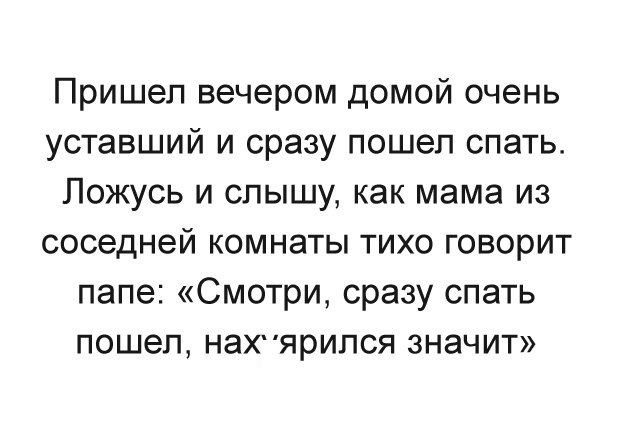 Пришел вечером домой очень уставший и сразу пошел спать Ложусь и слышу как мама из соседней комнаты тихо говорит папе Смотри сразу спать пошел нахпярипся значит