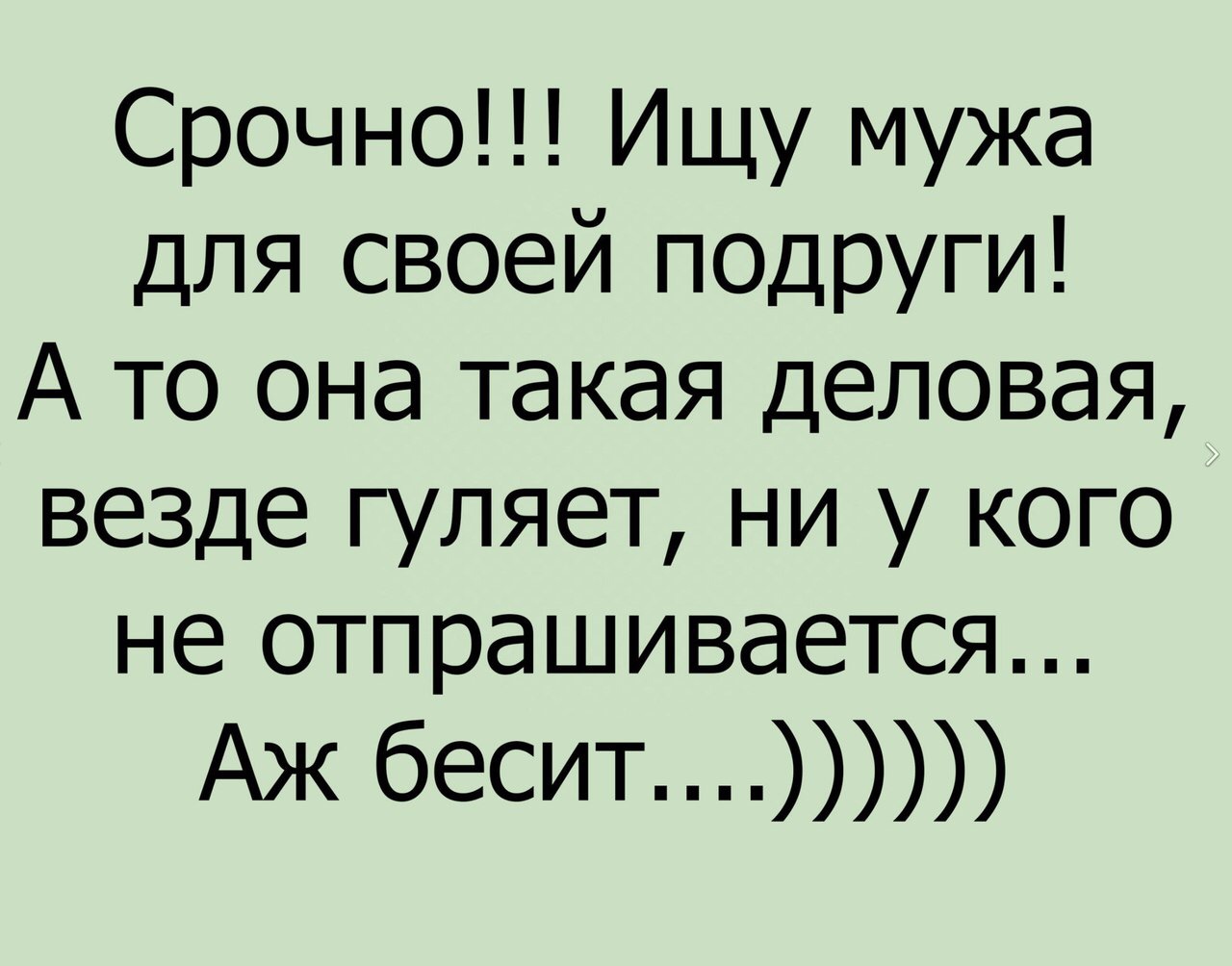 Срочно Ищу мужа для своей подруги А то она такая деловая везде гуляет ни у кого не отпрашивается Аж бесит