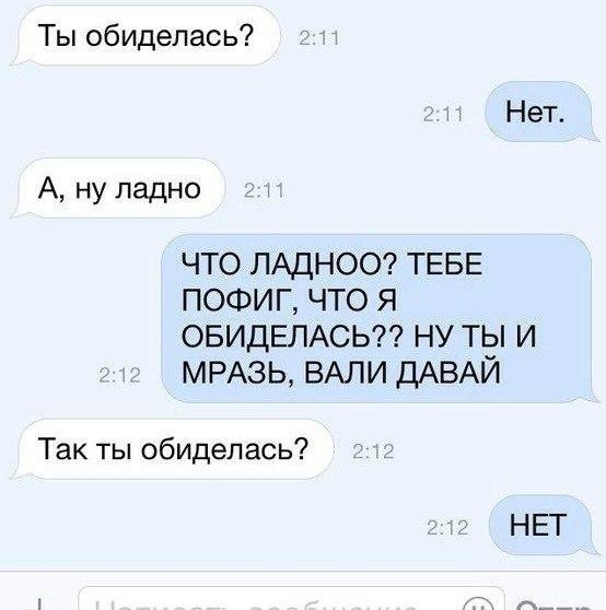 Ты обиделась Нет А ну ладно что ЛАДНОО ТЕБЕ пофиг что я ОБИДЕЛАСЬ ну ты и МРАЗЬ ВАЛИ дАВАЙ Так ты обиделась