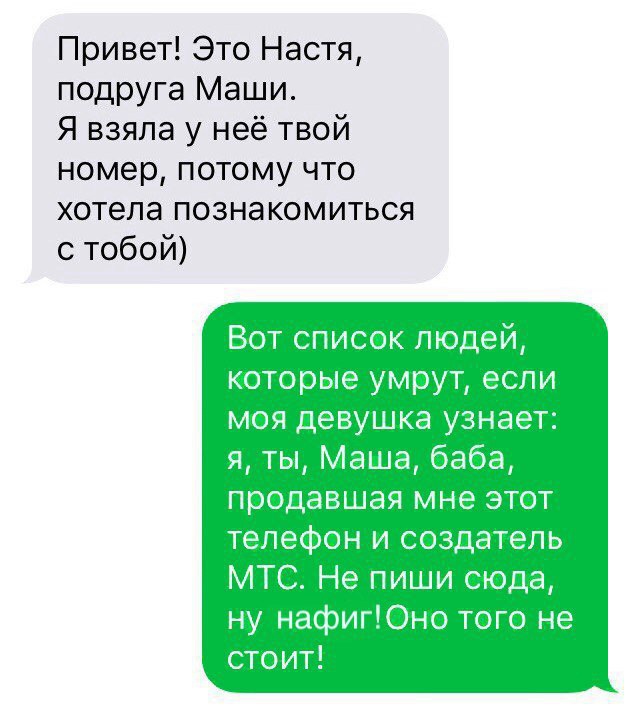 Привет Это Настя подруга Маши Я взяла у неё твой номер потому что хотела познакомиться с тобой Вот список людей которые умрут если моя девушка узнает я ты Маша баба продавшая мне этот телефон и создатель МТС Не пиши сюда ну нафигЮно того не стоит
