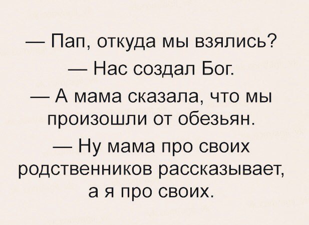 Пап откуда мы взялись Нас создал Бог А мама сказала что мы произошли от обезьян Ну мама про своих родственников рассказывает а я про своих