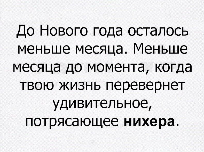 До Нового года осталось меньше месяца Меньше месяца до момента когда твою жизнь перевернет удивительное потрясающее нихера