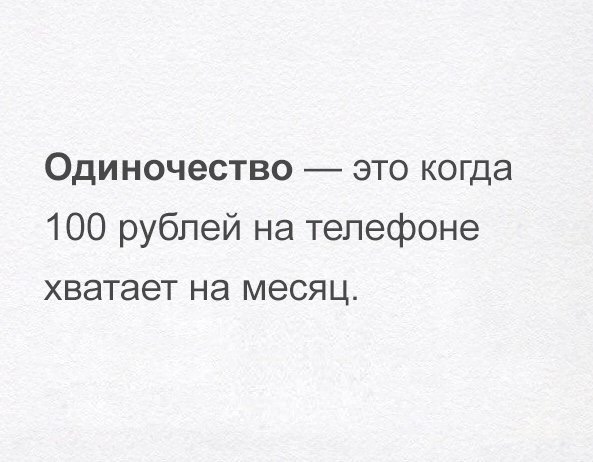 Одиночество это когда 100 рублей на телефоне хватает на месяц