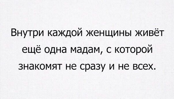 Внутри каждой женщины живёт ещё одна мадам с которой знакомят не сразу и не всех