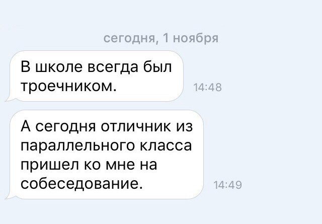 В школе всегда был троечником А сегодня отличник из параллельного класса пришел ко мне на собеседование