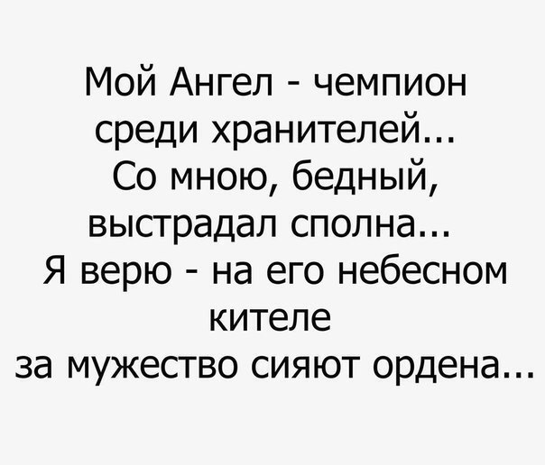 Мой Ангел чемпион среди хранителей Со мною бедный выстрадал сполна Я верю на его небесном кителе за мужество сияют ордена