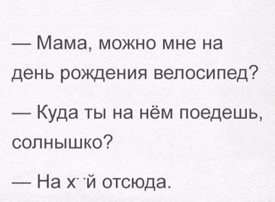Мама можно мне на день рождения велосипед Куда ты на нём поедешь солнышко На хй отсюда