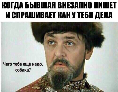 ногдд БЫВШМ внъздпно ПИШЕТ И СПРАШИВАЕТ ШШ ТЕБЯ дЕпд Чего тебе еще надо собака