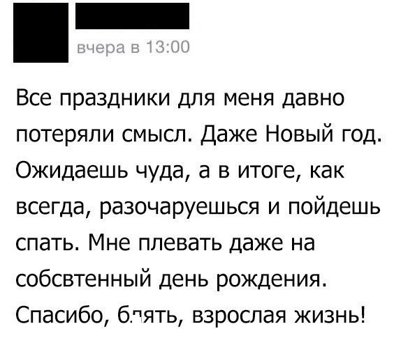 у 1 Все праздники для меня давно потеряли смысл Даже Новый год Ожидаешь чуда а в итоге как всегда разочаруешься и пойдешь спать Мне плевать даже на собсвтенный день рождения Спасибо бпять взрослая жизнь