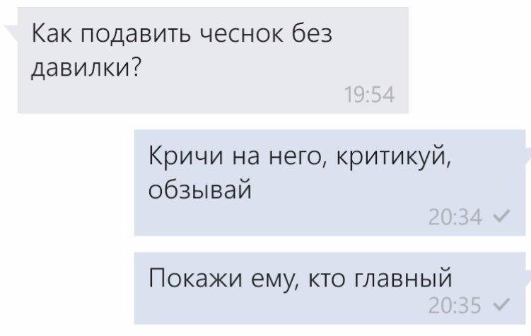 Как подавить чеснок без давилки Кричи на него критикуй обзывай Покажи ему кто главный