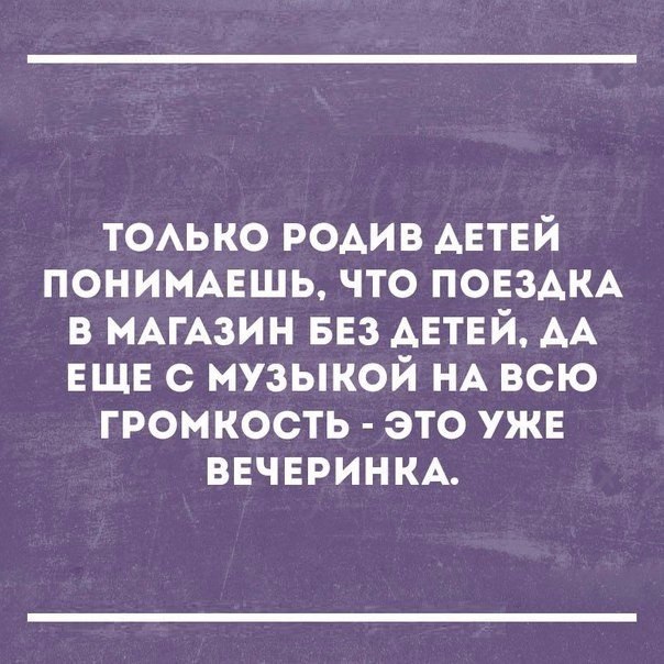 тоько РОАИВ АЕТЕЙ понимцшь что ПОЕЗАКА в МАГАЗИН вез АЕТЕЙ АА ЕЩЕ с музыкой НА всю громкость это уже ВЕЧЕРИНКА