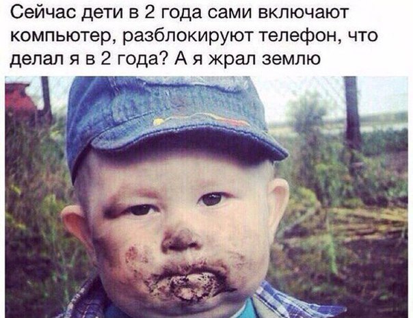 Сейчас дети в 2 года сами включают компьютер разблокируют телефон что делал я в 2 года А я жрал землю 1