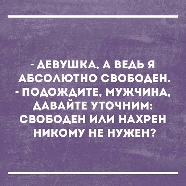 ДЕВУШКА А ВЕАЬ я Авсоютно своводвн подождитв МУЖЧИНА ААВАЙТЕ уточним СВОБОАЕН ИАИ НАХРЕН никому нв НУЖЕН