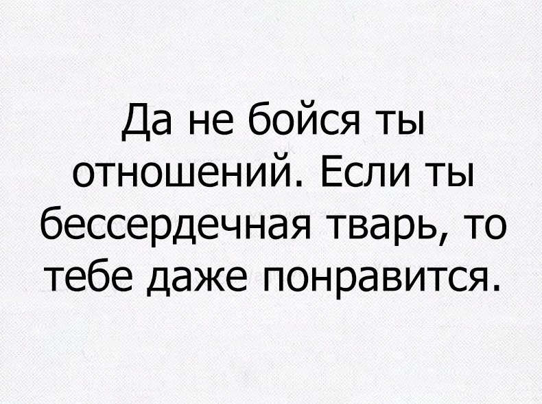 Да не бойся ты отношений Если ты бессердечная тварь то тебе даже понравится