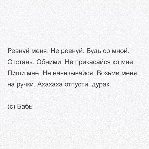 Ревнуй меня Не ревнуй Будь со мной Отстань Обними Не прикасайся ко мне Пиши мне Не навязывайся Возьми меня на ручки Ахахаха отпусти дурак с Бабы