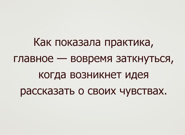 Как показала практика главное вовремя заткнуться когда возникнет идея рассказать о своих чувствах