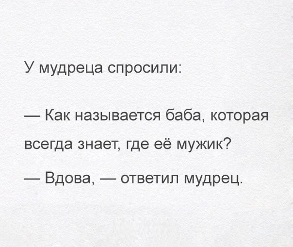 У мудреца спросили Как называется баба которая всегда знает где её мужик Вдова ответил мудрец