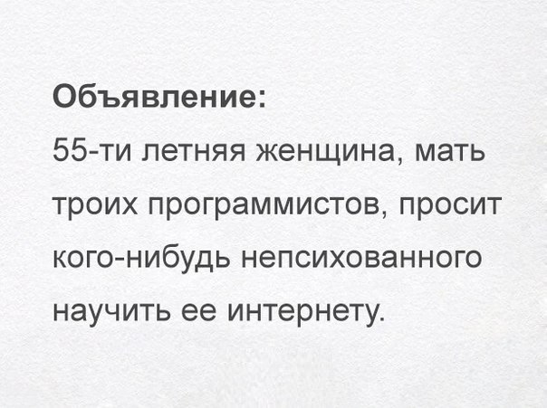 Объявление 55 ти летняя женщина мать троих программистов просит кого нибудь непсихованного научить ее интернету