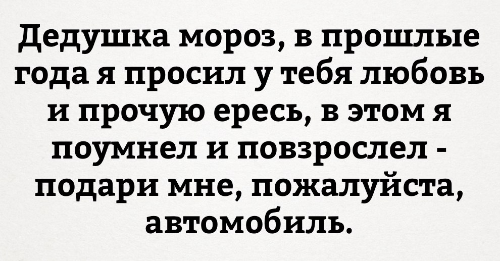 дедушка мороз в прошлые года я просил у тебя любовь и прочую ересь в этом я поумнел и повзрослел подари мне пожалуйста автомобиль