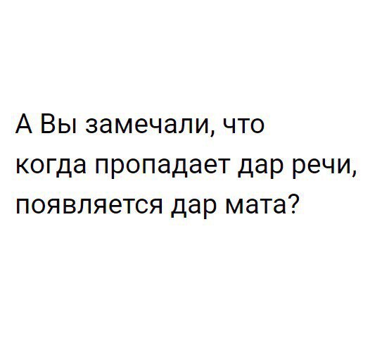 А Вы замечали что когда пропадает дар речи появляется дар мата