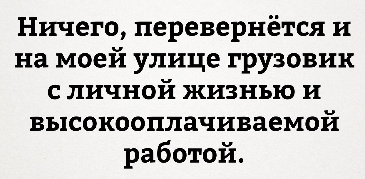 Ничего перевернётся и на моей улице грузовик с личной жизнью и высокооплачиваемой работой