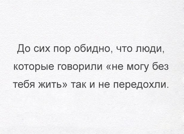 До сих пор обидно что люди которые говорили не могу без тебя ЖИТЬ ТЭК И не передохли