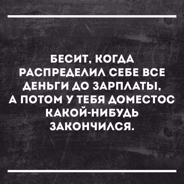 ввсит КОГАА РАСПРЕАЕАИА СЕБЕ всв АЕНЬГИ Ао ЗАРПААТЫ А потом у ТЕБЯ Аомвстос КАКОЙ НИБУДЬ ЗАКОНЧИАСЯ