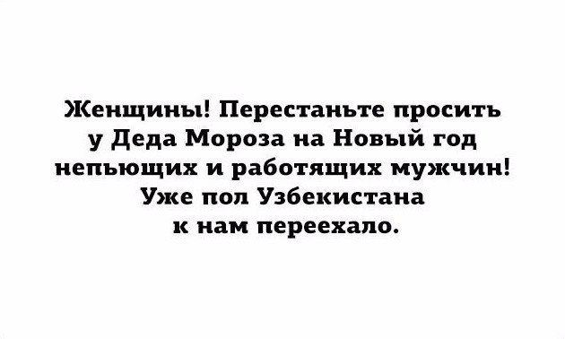 Женщины Перестаньте просить у деда Мороза на Новый год иепыощих и работящих мужчин Уже поп Узбекистана к нам переехало
