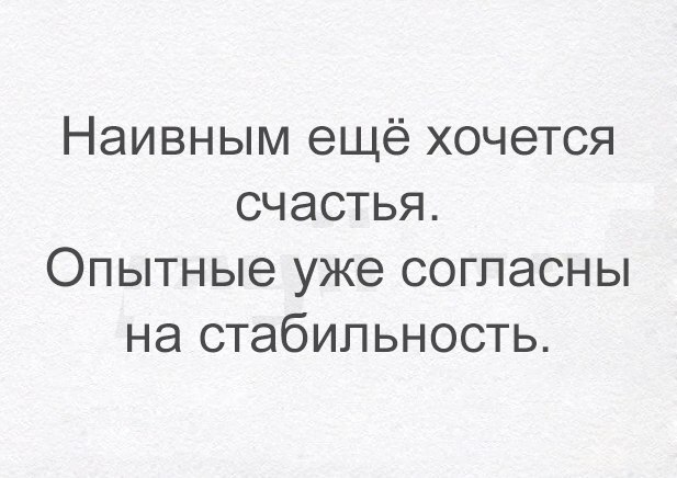 Наивным ещё хочется счастья Опытные уже согласны на стабильность