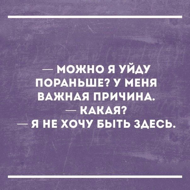 можно я уйАу ПОРАНЬШЕ У МЕНЯ ВАЖНАЯ ПРИЧИНА КАКАЯ я не хочу выть ЗАЕСЬ