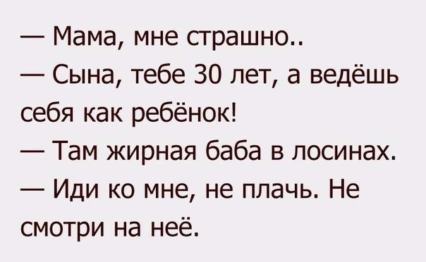 Мама мне страшно Сына тебе 30 лет а ведёшь себя как ребёнок Там жирная баба в лосинах Иди ко мне не плачь Не смотри на неё