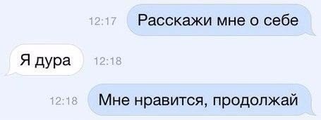 Расскажи мне о себе Я дура Мне нравится продолжай