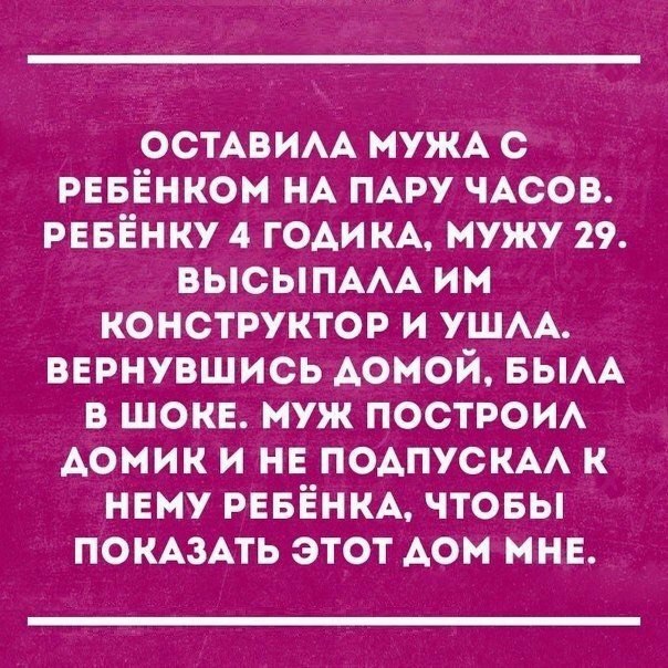 ОСТАВИАА МУЖА с рввёнком НА ПАру ЧАСОВ РЕБЁНКУ 4 гол КА мужу 29 ВЫСЫПААА им конструктор и УШАА вернувшись Аомой БЫАА в шоке муж построи Аомик и не ПОАПУСКАА к нему РЕБЁНКА чтовы ПОКАЗАТЬ этот Аом мне