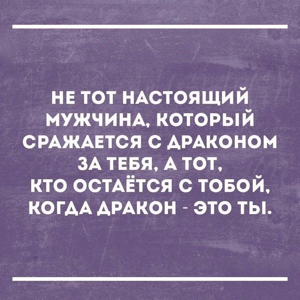 не тот НАСТОЯЩИЙ МУЖЧИНА который смжднтся с АРАконом ЗА ТЕБЯ А тот кто ОСТАЁТСЯ с товой КОГАА АРАКОН это ты