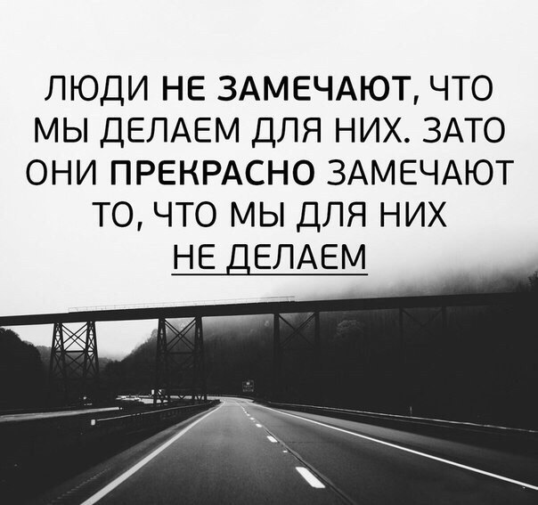 ЛЮДИ НЕ ЗАМЕЧАЮТ ЧТО МЫ ДЕЛАЕМ ДЛЯ НИХ ЗАТО ОНИ ПРЕКРАСНО ЗАМЕЧАЮТ ТО ЧТО МЫ ДЛЯ НИХ НЕ ДЕЛАЕМ