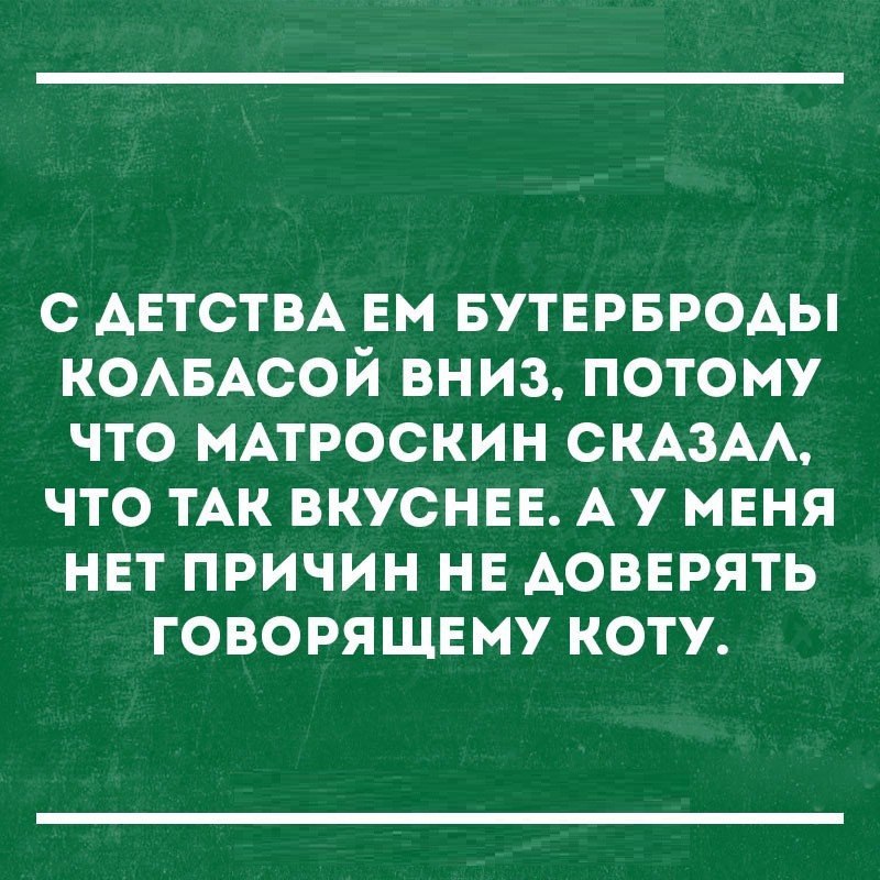 с АЕТСТВА Ем БУТЕРБРОАЫ КОАБАСОЙ вниз потому что МАТРОСКИН СКАЗАА что ТАК вкусные А У МЕНЯ нвт причин нв Аовврять говорящвму коту