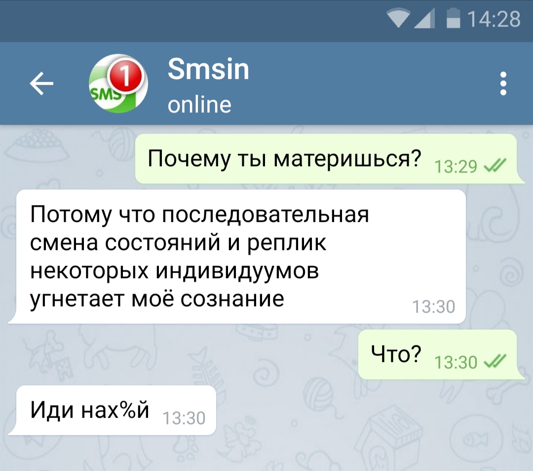 А 1428 Почему ты материшься 1329 Потому что последовательная смена состояний и реплик некоторых индивидуумов угнетает моё сознание ЧТО 1330 и Иди нахй