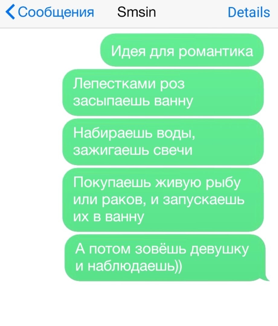 Сообщения Зтзіп Веіаііз Идея для романтика Лепестками роз засыпаешь ванну Набираешь воды зажигаешь свечи Покупаешь живую рыбу или раков и запускаешь их в ванну А потом зовёшь девушку и наблюдаешь