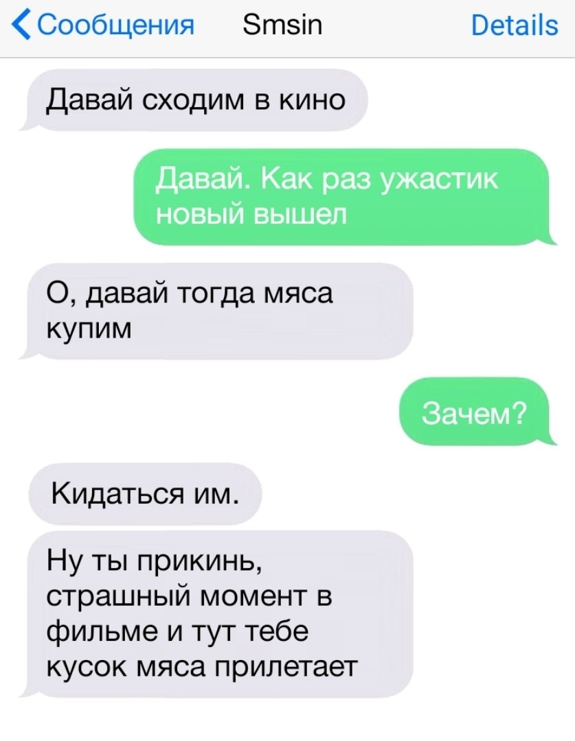 Сообщения Зтзіп Давай сходим в кино Ветаііз Давай Как раз ужастик новый вышел О давай тогда мяса купим Кидаться им Ну ты прикинь страшный момент в фильме и тут тебе кусок мяса прилетает Зачем