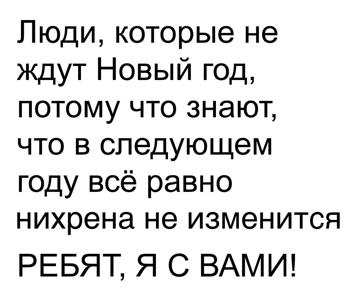 Люди которые не ждут Новый год потому что знают что в следующем году всё равно нихрена не изменится РЕБЯТ Я С ВАМИ