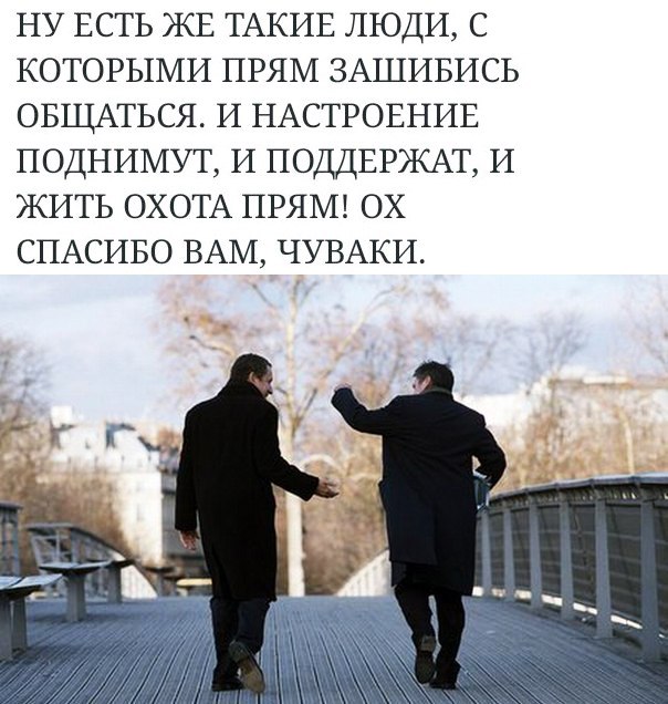 НУ ЕСТЬ ЖЕ ТАКИЕ ЛЮДИ С КОТОРЫМИ ПРЯМ ЗАШИБИСЬ ОБЩАТЬСЯ И НАСТРОЕНИЕ ПОДНИМУТ И ПОДДЕРЖАТ И ЖИТЬ ОХОТА ПРЯМ ОХ СПАСИБО ВАМ ЧУВАКИ_